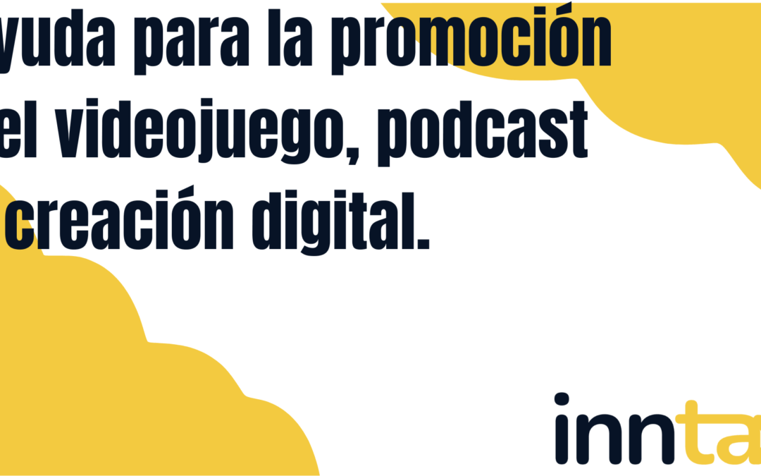 CLAVES PARA SOLICITAR LA AYUDA PARA LA PROMOCIÓN DEL SECTOR DEL VIDEOJUEGO, PODCAST Y CREACIÓN DIGITAL 2024