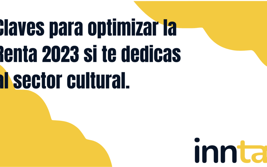 Claves para optimizar tu declaración de la Renta 2023 si te dedicas al sector cultural.