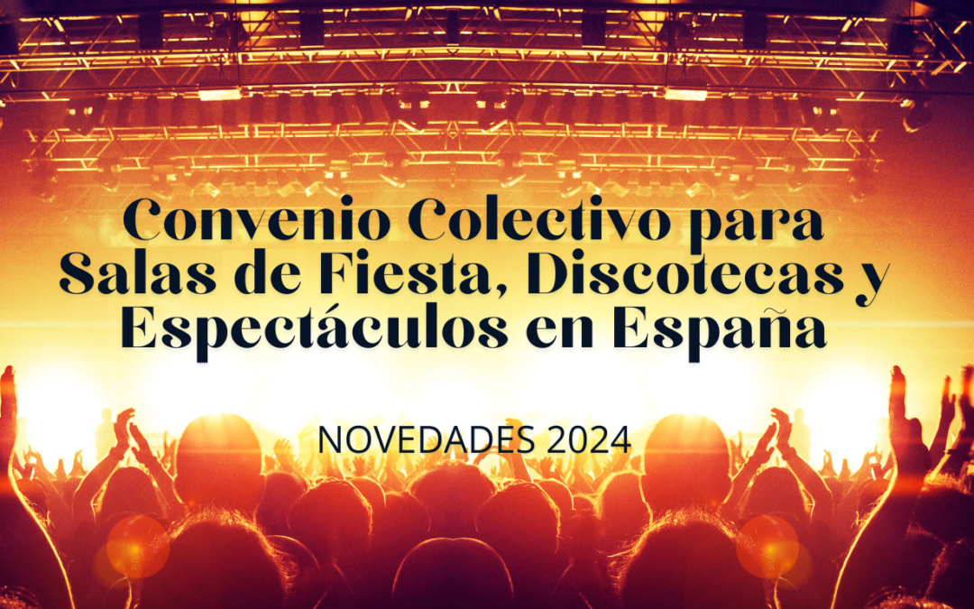 Nuevo Convenio Colectivo para Salas de Fiesta, Discotecas y Espectáculos en España 2024: Todo lo que Necesitas Saber