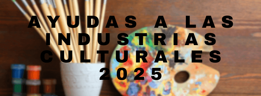 Ayudas 2025 Industrias Culturales Ayudas 2025 Industrias Culturales